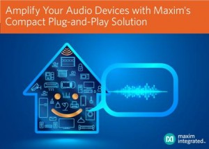 Maxim’s Digital Class D Speaker Amplifiers Deliver the Highest Efficiency in a Compact, Cost-Effective Plug-and-Play Solution