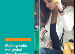 Time to Shift Focus to “Make in India For The World”