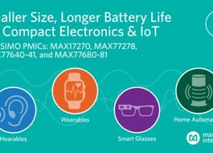 Maxim’s SIMO PMICs Shrink Power Regulator Size in Half for IoT Devices
