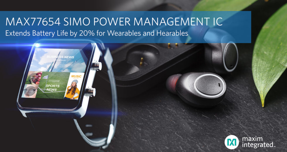 Maxim Integrated’s Next-Generation SIMO Power Management IC Cuts Solution Size by Half and Extends Battery Life by 20 Percent for Wearables and Hearables