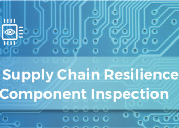 Maintaining Supply Chain Resilience with Digital Component Inspection – Webinar