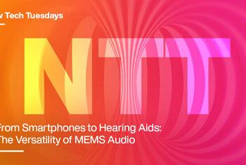 New Tech Tuesdays: From Smartphones to Hearing Aids: The Versatility of MEMS Audio